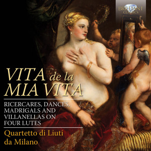 Vita de la mia vita: Ricercares, Dances, Madrigals and Villanellas on Four Lutes